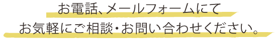 お電話、メールフォームにてお気軽にご相談・お問い合わせください。